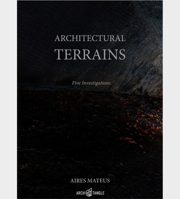 AIRES MATEUS ARCHITECTURAL TERRAINS – Five Investigations